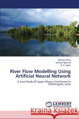 River Flow Modelling Using Artificial Neural Network Sinha, Jitendra 9783659474835 LAP Lambert Academic Publishing - książka