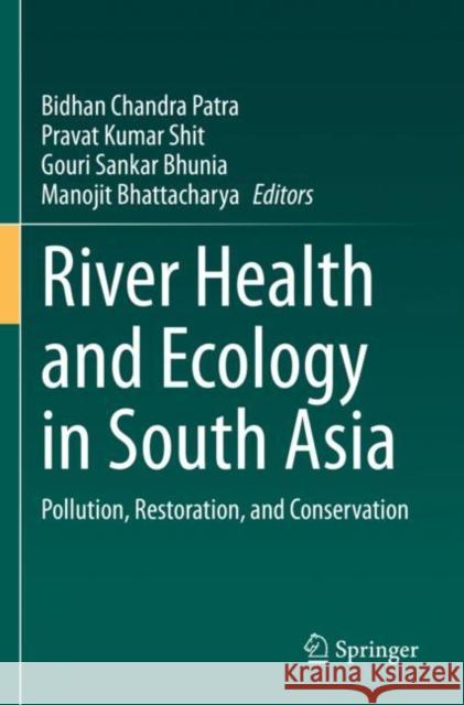 River Health and Ecology in South Asia: Pollution, Restoration, and Conservation Bidhan Chandra Patra Pravat Kumar Shit Gouri Sankar Bhunia 9783030835552 Springer - książka