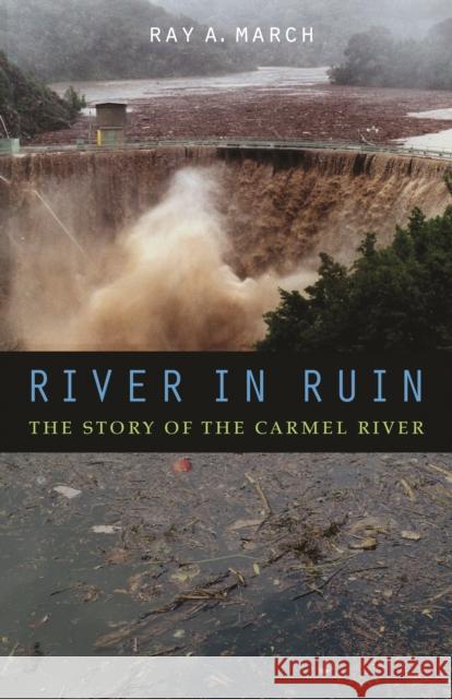 River in Ruin: The Story of the Carmel River Ray A. March 9780803238343 Bison Books - książka