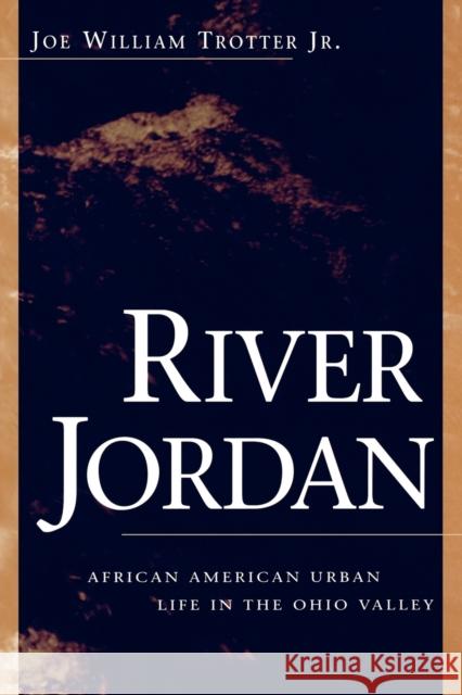 River Jordan: African American Urban Life in the Ohio Valley Trotter, Joe William 9780813109503 University Press of Kentucky - książka