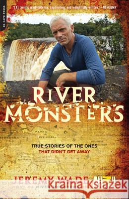 River Monsters: True Stories of the Ones That Didn't Get Away Jeremy Wade 9780306820816 Da Capo Press - książka