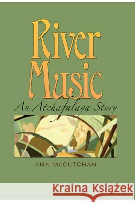 River Music: An Atchafalaya Story [With CD (Audio)] Ann McCutchan 9781603442893 Texas A&M University Press - książka