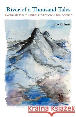 River of a Thousand Tales: Encounters with Spirit, Reflections, from Science Kolluru, Rao 9781931044073 Paraview Press - książka