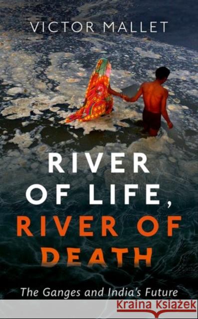 River of Life, River of Death: The Ganges and India's Future Mallet, Victor 9780198786177 Oxford University Press, USA - książka