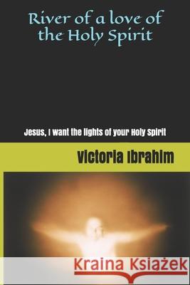 River of love Holy Spirit: Lights of Holy Spirit Victoria Ibrahim Hanna Ibrahim 9781521843659 Independently Published - książka