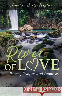 River of Love: Poems, Prayers and Promises Jennifer Craig Naglieri 9781637699263 Trilogy Christian Publishing - książka