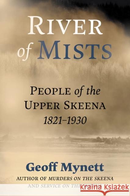 River of Mists: People of the Upper Skeena, 1821-1930 Mynett, Geoff 9781773860930 Caitlin Press - książka