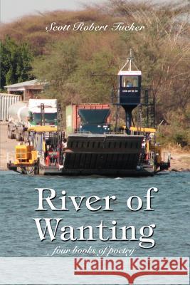 River of Wanting: four books of poetry Tucker, Scott Robert 9780595406012 iUniverse - książka
