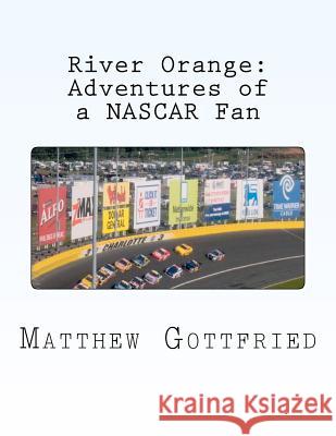 River Orange: Adventures of a NASCAR Fan Matthew Gottfried 9781470167318 Createspace - książka