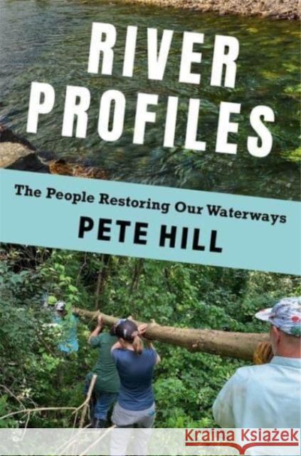 River Profiles: The People Restoring Our Waterways Pete Hill 9780231207652 Columbia University Press - książka