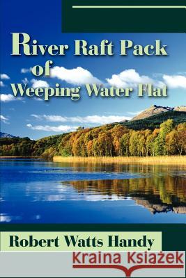 River Raft Pack of Weeping Water Flat Robert Watts Handy 9780595187928 Writer's Showcase Press - książka