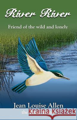 River River: Friend of the Wild and Lonely Jean Louise Allen 9780473207489 Flatty Publishing - książka