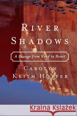 River Shadows: A Passage from Head to Heart Carolyn Keith Hopper 9780998329802 Carolyn Hopper - książka