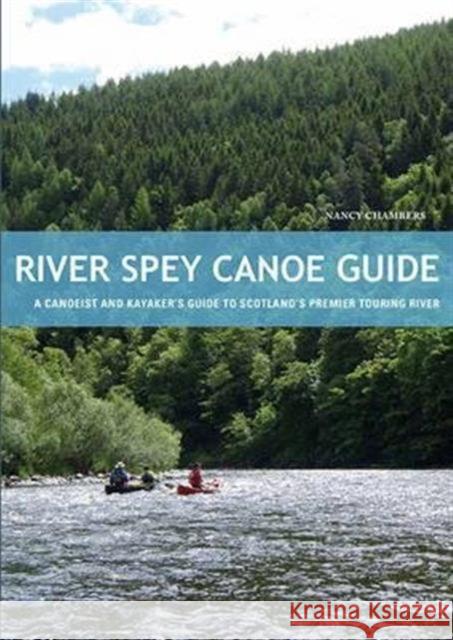 River Spey Canoe Guide: A Canoeist and Kayaker's Guide to Scotland's Premier Touring River Nancy Chambers 9781906095437 Pesda Press - książka