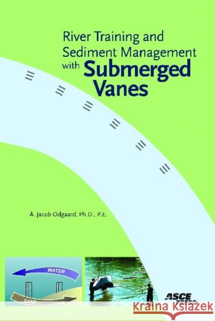 River Training and Sediment Management with Submerged Vanes A.Jacob Odgaard   9780784409817 American Society of Civil Engineers - książka