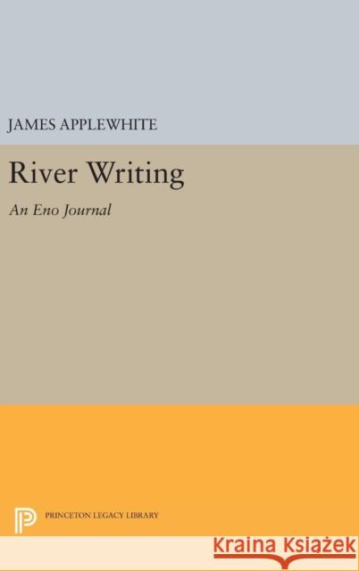 River Writing: An Eno Journal James Applewhite 9780691631882 Princeton University Press - książka