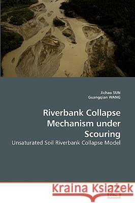Riverbank Collapse Mechanism under Scouring Jichao Sun, Guangqian Wang 9783639253603 VDM Verlag - książka