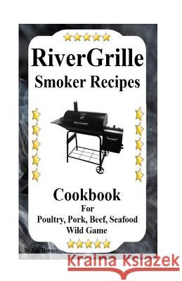 RiverGrille Smoker Recipes: Cookbook For Smoking Poultry, Pork, Beef, Seafood & Wild Game Downey, Jack 9781534771918 Createspace Independent Publishing Platform - książka