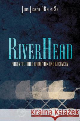 RiverHead: Parental Child Abduction and Recovery Obrien Sr, John Joseph 9781545139677 Createspace Independent Publishing Platform - książka