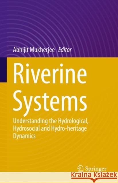 Riverine Systems: Understanding the Hydrological, Hydrosocial and Hydro-Heritage Dynamics Mukherjee, Abhijit 9783030870669 Springer International Publishing - książka