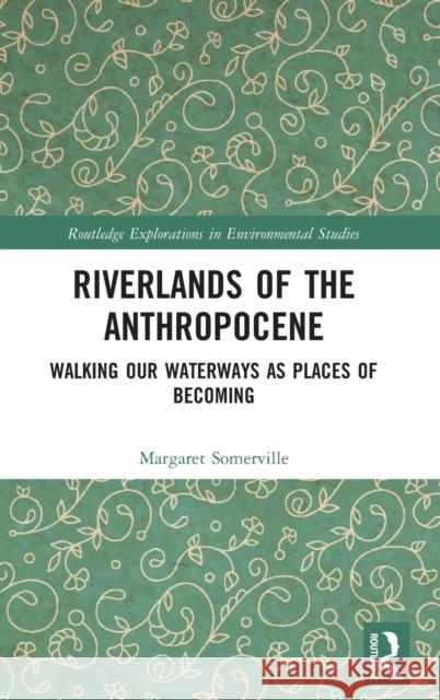 Riverlands of the Anthropocene: Walking Our Waterways as Places of Becoming Margaret Somerville 9780815399964 Routledge - książka