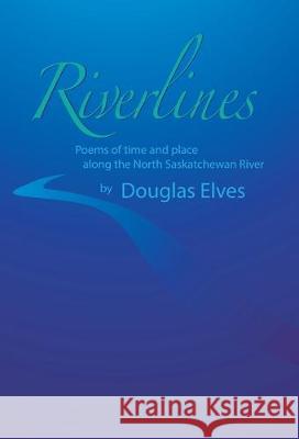 Riverlines: Poems of time and place along the North Saskatchewan River Douglas Elves 9781525551055 FriesenPress - książka