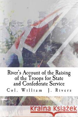 River's Account of the Raising of the Troops for State and Confederate Service Col William J. Rivers John C. Rigdon 9781985586895 Createspace Independent Publishing Platform - książka