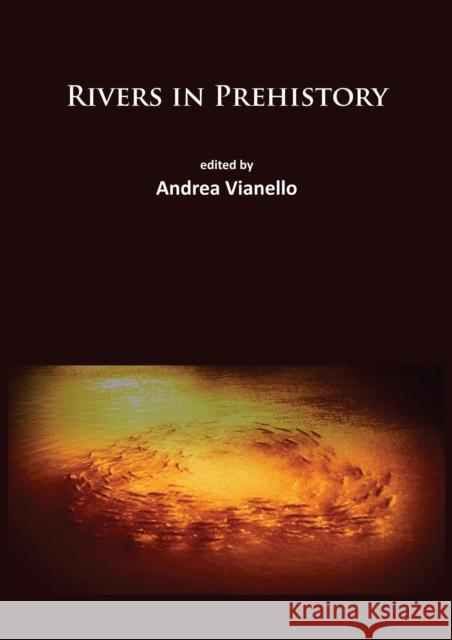 Rivers in Prehistory Andrea Vianello   9781784911782 Archaeopress Archaeology - książka