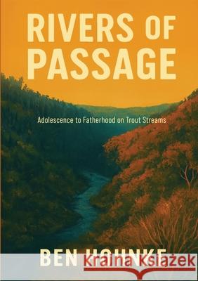 Rivers of Passage: Adolescence to Fatherhood on Trout Streams Ben M. Michael Hohnke 9781764387002 Hohnke Outdoors - książka