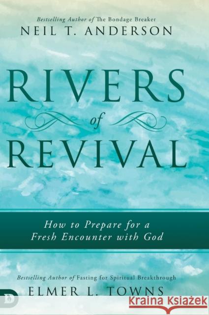 Rivers of Revival: How to Prepare for a Fresh Encounter with God Elmer L. Towns Neil Anderson 9780768448528 Destiny Image Incorporated - książka