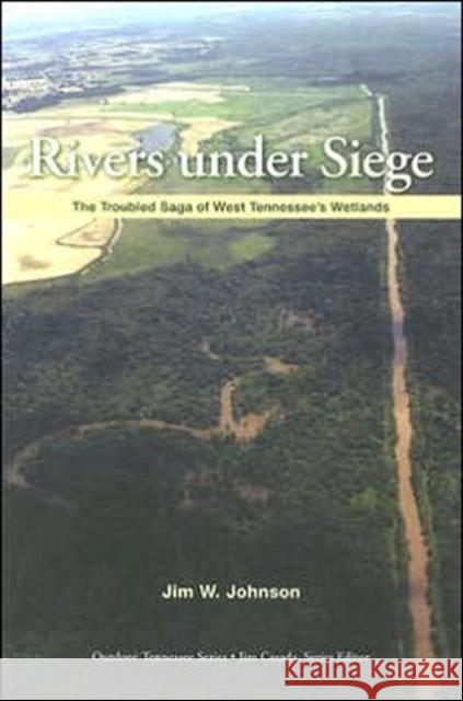 Rivers Under Siege: The Troubled Saga of West Tennessee Wetlands Johnson, Jim W. 9781572334908 University of Tennessee Press - książka