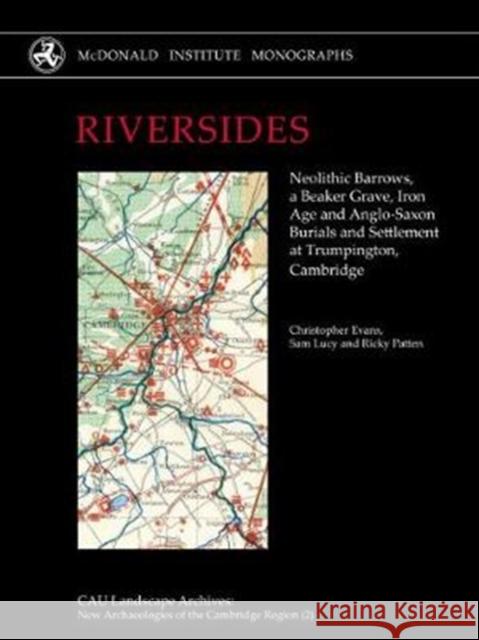 Riversides: Neolithic Barrows, a Beaker Grave, Iron Age and Anglo-Saxon Burials and Settlement at Trumpington, Cambridge Christopher Evans Sam Lucy Ricky Patten 9781902937847 McDonald Institute for Archaeological Researc - książka