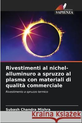 Rivestimenti al nichel-alluminuro a spruzzo al plasma con materiali di qualit? commerciale Subash Chandra Mishra 9786207793211 Edizioni Sapienza - książka