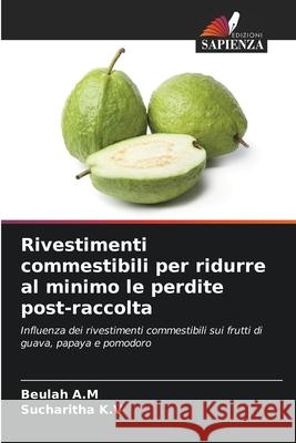 Rivestimenti commestibili per ridurre al minimo le perdite post-raccolta A.M, Beulah, K.V, Sucharitha 9786209260216 Edizioni Sapienza - książka