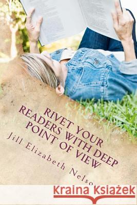 Rivet Your Readers with Deep Point of View Jill Elizabeth Nelson 9781470063856 Createspace - książka