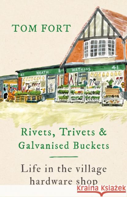 Rivets, Trivets and Galvanised Buckets: Life in the village hardware shop Tom Fort 9781472291967 Headline Publishing Group - książka