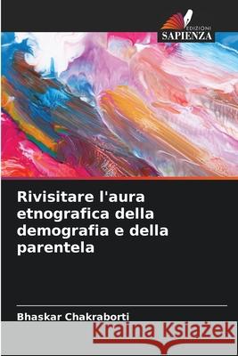Rivisitare l'aura etnografica della demografia e della parentela Chakraborti, Bhaskar 9786202396646 Edizioni Sapienza - książka