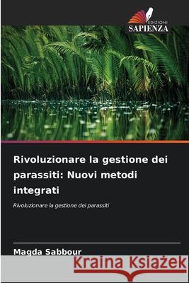 Rivoluzionare la gestione dei parassiti: Nuovi metodi integrati Sabbour, Magda 9786202420464 Edizioni Sapienza - książka