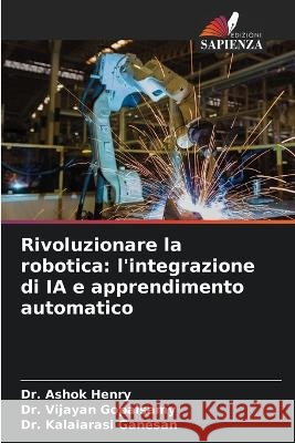 Rivoluzionare la robotica: l'integrazione di IA e apprendimento automatico Dr Ashok Henry Dr Vijayan Gopalsamy Dr Kalaiarasi Ganesan 9786206002444 Edizioni Sapienza - książka