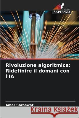 Rivoluzione algoritmica: Ridefinire il domani con l'IA Amar Saraswat 9786207875948 Edizioni Sapienza - książka