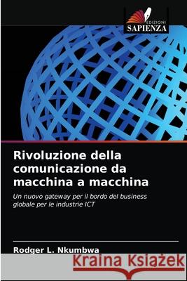 Rivoluzione della comunicazione da macchina a macchina Rodger L. Nkumbwa 9786203502237 Edizioni Sapienza - książka