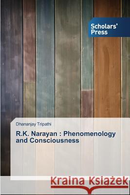 R.K. Narayan: Phenomenology and Consciousness Tripathi, Dhananjay 9783639518719 Scholars' Press - książka