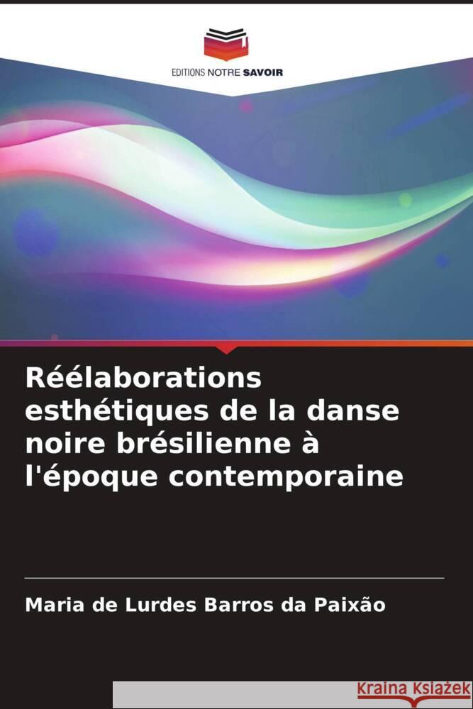 Réélaborations esthétiques de la danse noire brésilienne à l'époque contemporaine Barros da Paixão, Maria de Lurdes 9786208273453 Editions Notre Savoir - książka