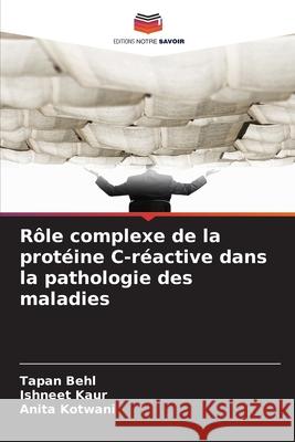 Rôle complexe de la protéine C-réactive dans la pathologie des maladies Behl, Tapan, Kaur, Ishneet, Kotwani, Anita 9786136284750 Editions Notre Savoir - książka