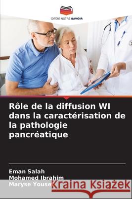 Rôle de la diffusion WI dans la caractérisation de la pathologie pancréatique Salah, Eman, Ibrahim, Mohamed, Yousef, Maryse 9786200822499 Editions Notre Savoir - książka