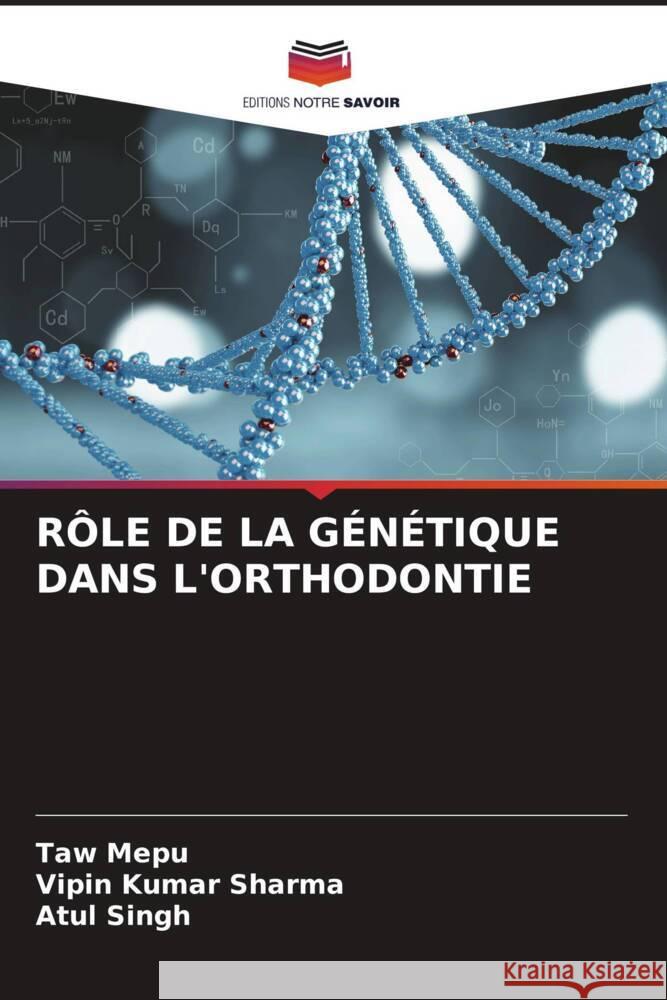 RÔLE DE LA GÉNÉTIQUE DANS L'ORTHODONTIE Mepu, Taw, Sharma, Vipin Kumar, Singh, Atul 9786208217112 Editions Notre Savoir - książka