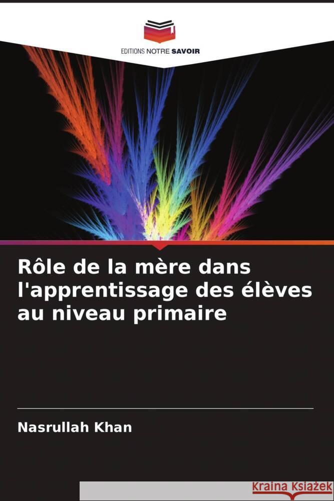R?le de la m?re dans l'apprentissage des ?l?ves au niveau primaire Nasrullah Khan 9786207372683 Editions Notre Savoir - książka