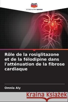 R?le de la rosiglitazone et de la f?lodipine dans l\'att?nuation de la fibrose cardiaque Omnia Aly 9786205698150 Editions Notre Savoir - książka