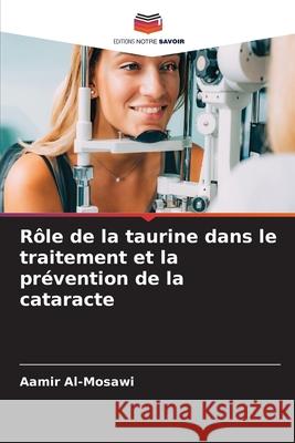 Rôle de la taurine dans le traitement et la prévention de la cataracte Al-Mosawi, Aamir 9786208482084 Editions Notre Savoir - książka