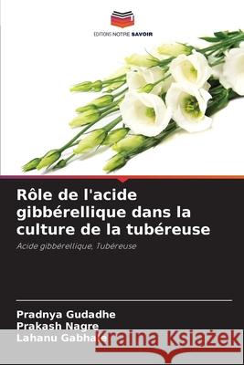 Rôle de l'acide gibbérellique dans la culture de la tubéreuse Pradnya Gudadhe, Prakash Nagre, Lahanu Gabhale 9786204174969 Editions Notre Savoir - książka